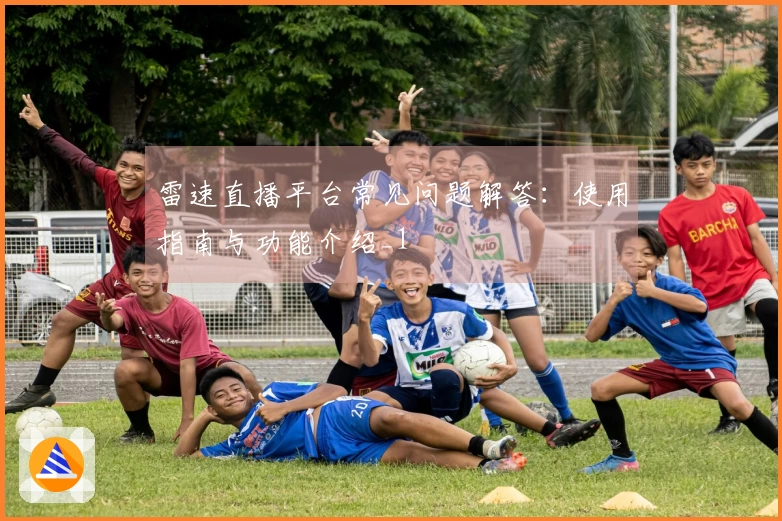 雷速直播平台常见问题解答：使用指南与功能介绍_1