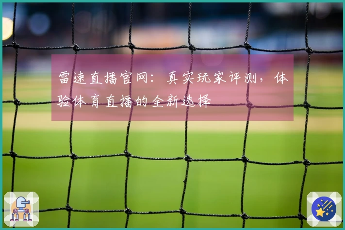 雷速直播官网：真实玩家评测，体验体育直播的全新选择
