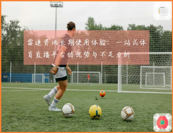 雷速资讯长期使用体验：一站式体育直播平台的优势与不足分析