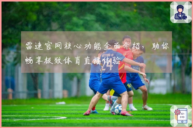 雷速官网核心功能全面介绍，助你畅享极致体育直播体验