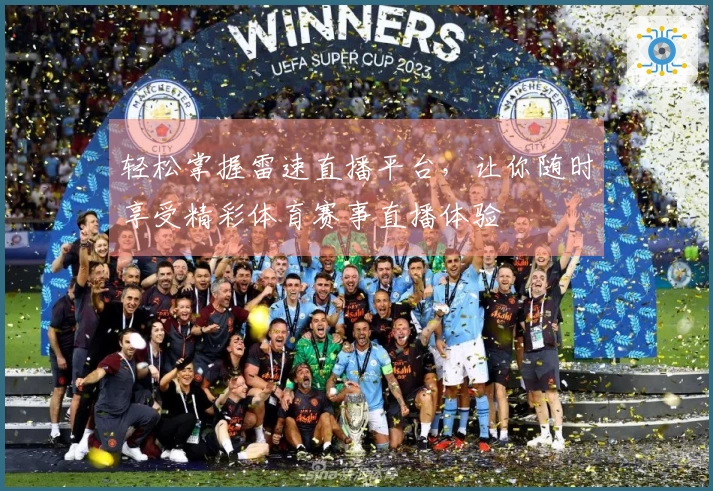 轻松掌握雷速直播平台，让你随时享受精彩体育赛事直播体验