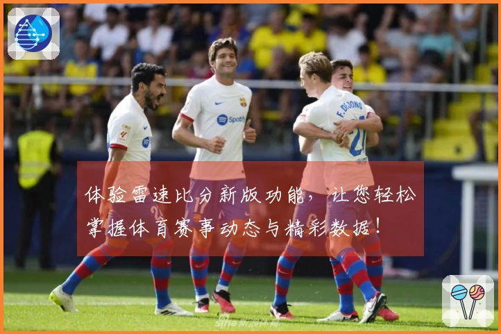 体验雷速比分新版功能，让您轻松掌握体育赛事动态与精彩数据！