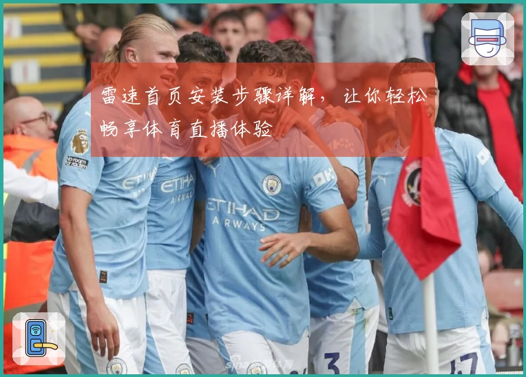 雷速首页安装步骤详解，让你轻松畅享体育直播体验