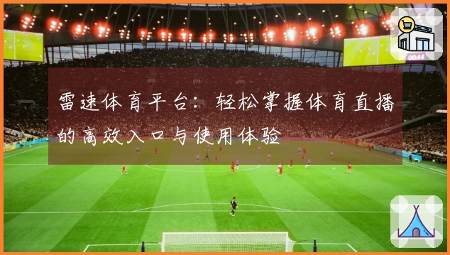 雷速体育平台：轻松掌握体育直播的高效入口与使用体验